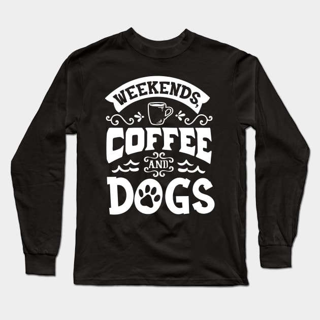 Weekend Dogs And Coffee Long Sleeve T-Shirt by Feminist Foodie